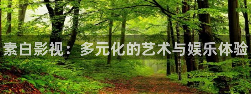 cao超碰免费在线：素白影视：多元化的艺术与娱乐体验