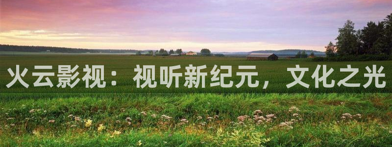 超碰久羞羞答答：火云影视：视听新纪元，文化之光