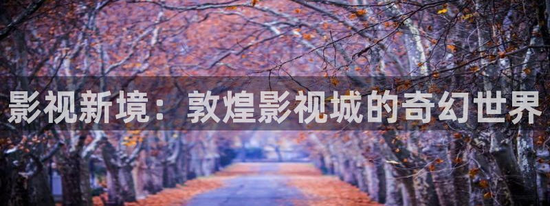 97超碰资源中文字幕：影视新境：敦煌影视城的奇幻世界